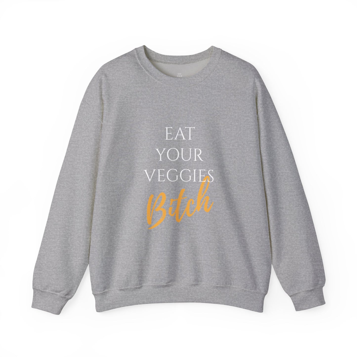 EAT YOUR VEGGIES BITCH™ SWEATSHIRT