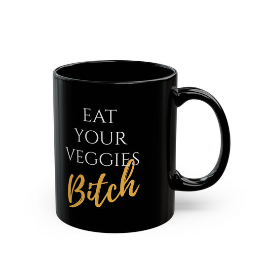 EAT YOUR VEGGIES BITCH™ MUG