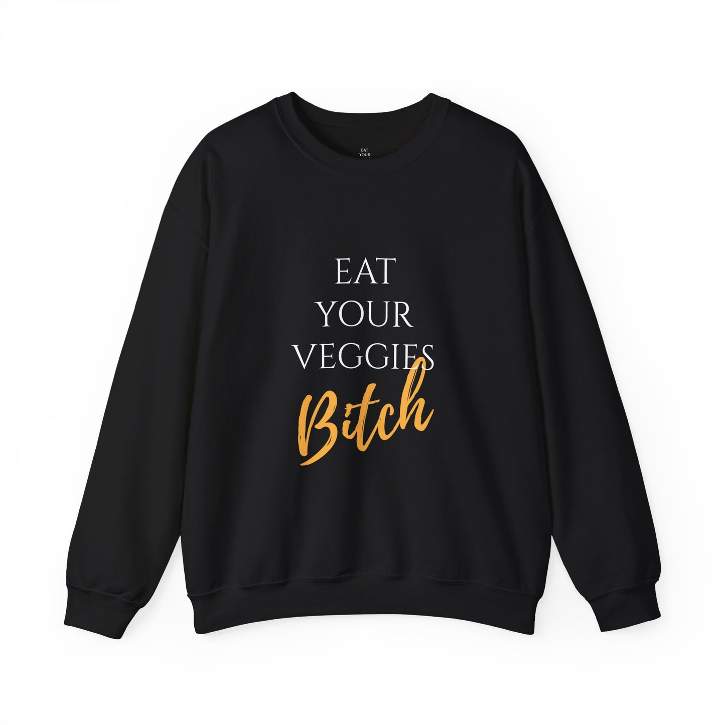 EAT YOUR VEGGIES BITCH™ SWEATSHIRT